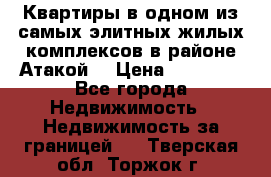 Квартиры в одном из самых элитных жилых комплексов в районе Атакой. › Цена ­ 79 000 - Все города Недвижимость » Недвижимость за границей   . Тверская обл.,Торжок г.